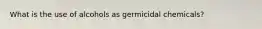 What is the use of alcohols as germicidal chemicals?