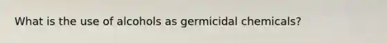 What is the use of alcohols as germicidal chemicals?