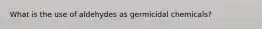 What is the use of aldehydes as germicidal chemicals?