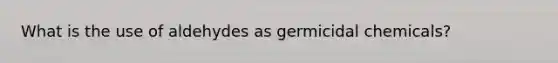 What is the use of aldehydes as germicidal chemicals?