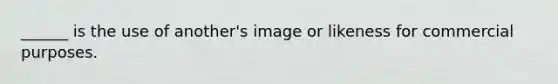 ______ is the use of another's image or likeness for commercial purposes.