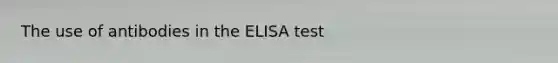 The use of antibodies in the ELISA test