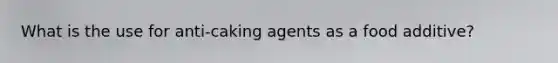 What is the use for anti-caking agents as a food additive?