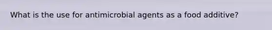 What is the use for antimicrobial agents as a food additive?