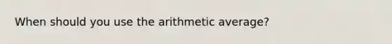 When should you use the arithmetic average?