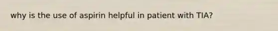 why is the use of aspirin helpful in patient with TIA?