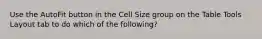 Use the AutoFit button in the Cell Size group on the Table Tools Layout tab to do which of the following?