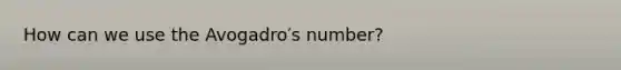 How can we use the Avogadro′s number?