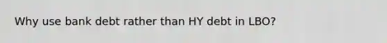 Why use bank debt rather than HY debt in LBO?