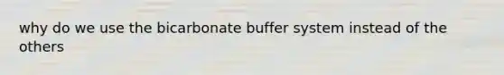 why do we use the bicarbonate buffer system instead of the others