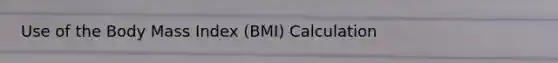 Use of the Body Mass Index (BMI) Calculation