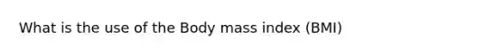 What is the use of the Body mass index (BMI)