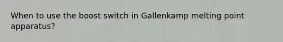 When to use the boost switch in Gallenkamp melting point apparatus?