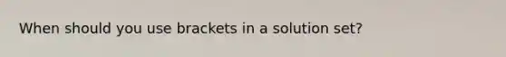 When should you use brackets in a solution set?