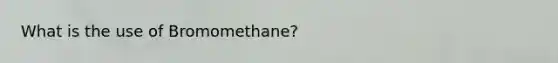 What is the use of Bromomethane?