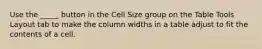 Use the _____ button in the Cell Size group on the Table Tools Layout tab to make the column widths in a table adjust to fit the contents of a cell.