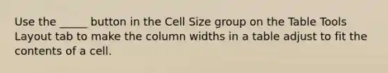 Use the _____ button in the Cell Size group on the Table Tools Layout tab to make the column widths in a table adjust to fit the contents of a cell.