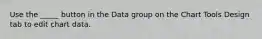 Use the _____ button in the Data group on the Chart Tools Design tab to edit chart data.