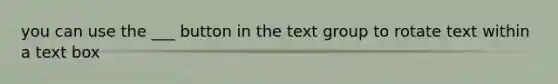 you can use the ___ button in the text group to rotate text within a text box