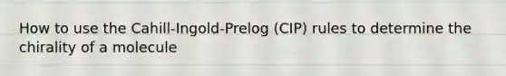 How to use the Cahill-Ingold-Prelog (CIP) rules to determine the chirality of a molecule