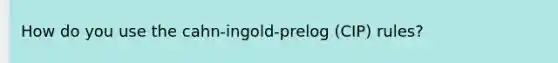 How do you use the cahn-ingold-prelog (CIP) rules?