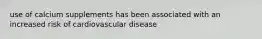use of calcium supplements has been associated with an increased risk of cardiovascular disease