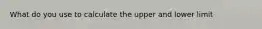 What do you use to calculate the upper and lower limit