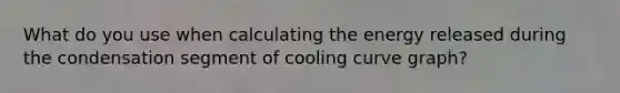 What do you use when calculating the energy released during the condensation segment of cooling curve graph?