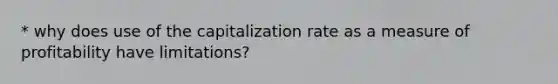 * why does use of the capitalization rate as a measure of profitability have limitations?