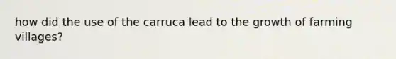 how did the use of the carruca lead to the growth of farming villages?