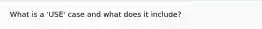 What is a 'USE' case and what does it include?