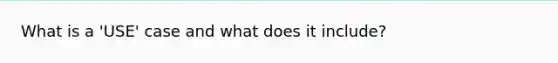 What is a 'USE' case and what does it include?