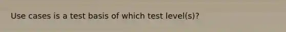 Use cases is a test basis of which test level(s)?