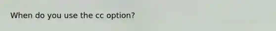 When do you use the cc option?