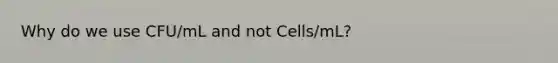 Why do we use CFU/mL and not Cells/mL?