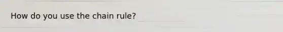 How do you use the chain rule?
