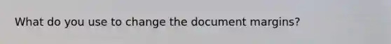 What do you use to change the document margins?
