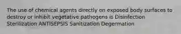 The use of chemical agents directly on exposed body surfaces to destroy or inhibit vegetative pathogens is Disinfection Sterilization ANTISEPSIS Sanitization Degermation