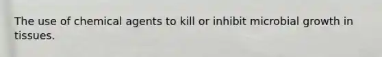 The use of chemical agents to kill or inhibit microbial growth in tissues.