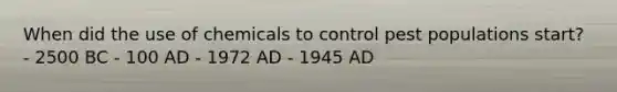 When did the use of chemicals to control pest populations start? - 2500 BC - 100 AD - 1972 AD - 1945 AD