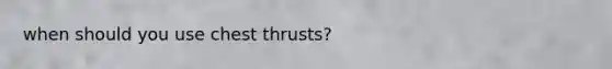 when should you use chest thrusts?