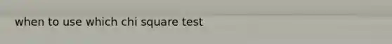 when to use which chi square test