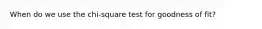 When do we use the chi-square test for goodness of fit?