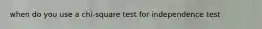 when do you use a chi-square test for independence test
