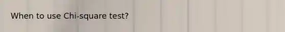 When to use Chi-square test?