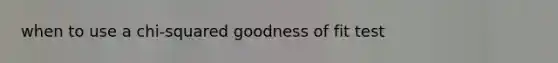 when to use a chi-squared goodness of fit test