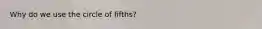 Why do we use the circle of fifths?