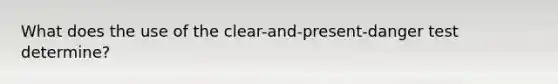 What does the use of the clear-and-present-danger test determine?