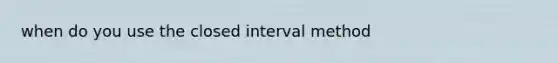 when do you use the closed interval method