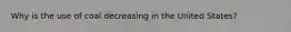 Why is the use of coal decreasing in the United States?